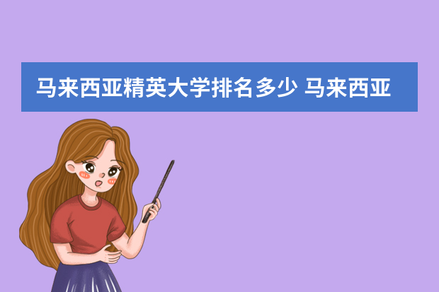 马来西亚精英大学排名多少 马来西亚名牌大学排名